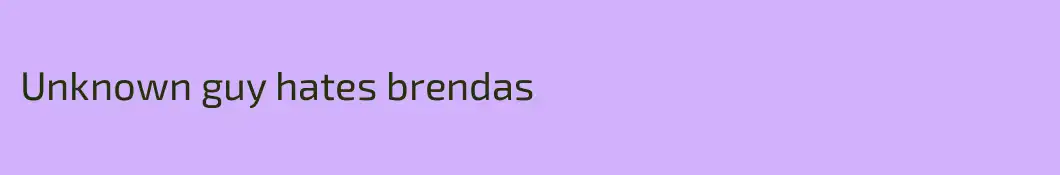 Unknown guy hates brendas